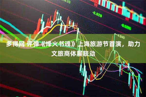 多得网 评弹《烽火书魂》上海旅游节首演，助力文旅商体展联动