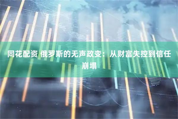同花配资 俄罗斯的无声政变:从财富失控到信任崩塌
