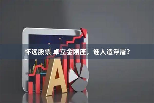 怀远股票 卓立金刚座，谁人造浮屠？